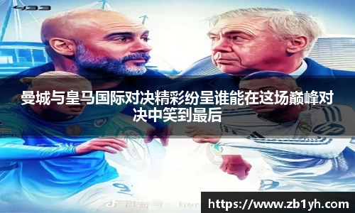xingkong.com曼城与皇马国际对决精彩纷呈谁能在这场巅峰对决中笑到最后