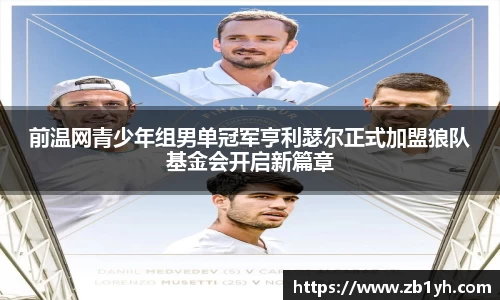 xingkong.com前温网青少年组男单冠军亨利瑟尔正式加盟狼队基金会开启新篇章